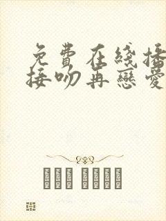 免费在线播放先接吻再恋爱综艺超清