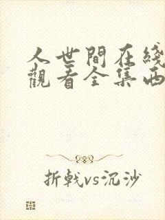 人世间在线免费观看全集西瓜