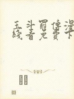 玉斗罗传漫画在线看免费下拉式漫画