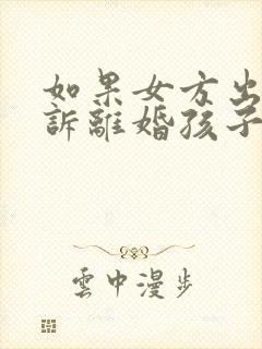 如果女方出轨起诉离婚孩子的抚养权归谁