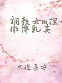 调教女m捏奶头微博乳夹