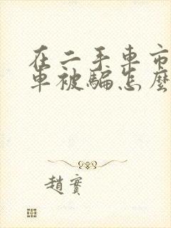 在二手车市场买车被骗怎么办