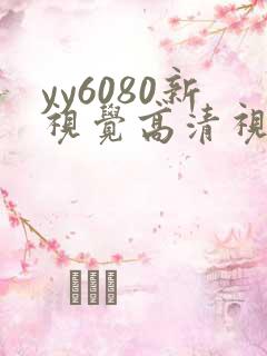 yy6080新视觉高清视觉影院熟年
