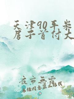 天津90平米的房子首付大概多少钱