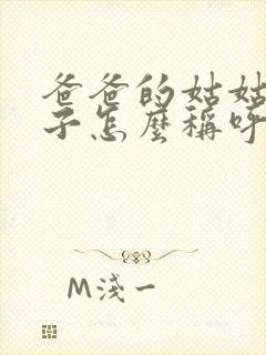 爸爸的姑姑的儿子怎么称呼他