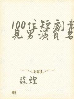 100位短剧常见男演员名单