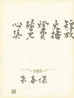 心归灯火短剧全集免费播放