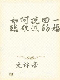 如何挽回一段濒临破灭的婚姻