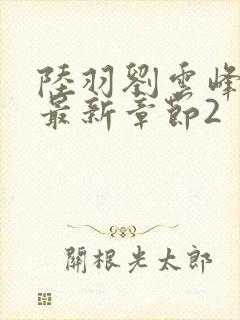 陆羽刘云峰小说最新章节2