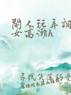 阉人玩弄调教秀女高潮h