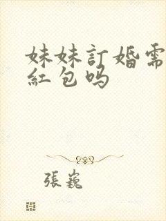 妹妹订婚需要给红包吗