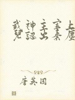 武神主宰上官婉儿认出秦尘