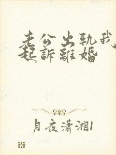 老公出轨我怎么起诉离婚