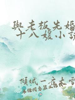 与老板先婚后爱 十八媛小说免费阅读