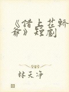 《错上花轿嫁王爷》短剧