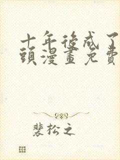 十年后成了死对头漫画免费阅读