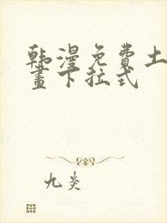 韩漫免费土豪漫画下拉式