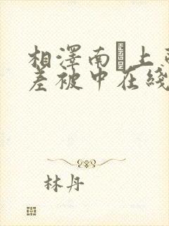 相泽南つ上司出差被中在线出播放