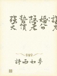 强势隐婚:误惹天价老公 免费阅读