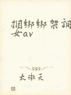 捆绑绑架调教美女av