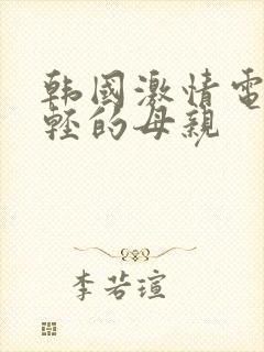 韩国激情电影年轻的母亲