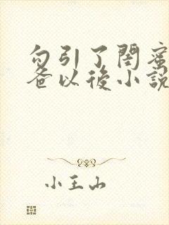 勾引了闺蜜的爸爸以后小说