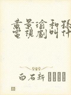 黄景瑜和孙千的电视剧叫什么