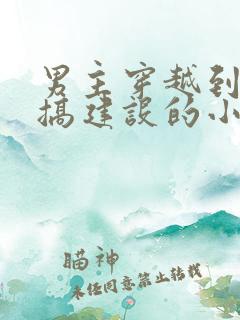 男主穿越到古代搞建设的小说