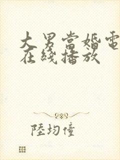 大男当婚电视剧在线播放