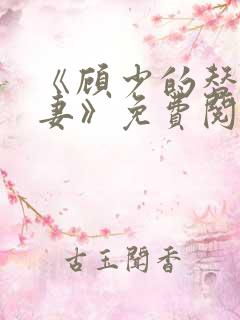 《顾少的替嫁甜妻》免费阅读