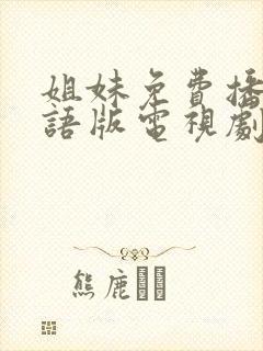 姐妹免费播放国语版电视剧推荐