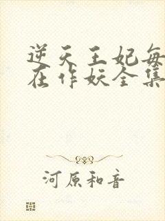 逆天王妃每天都在作妖全集免费观看