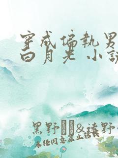 穿成偏执男配的白月光 小说