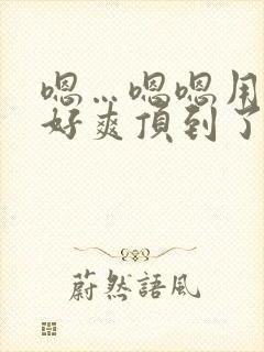 嗯…嗯嗯用力啊好爽顶到了男男小说