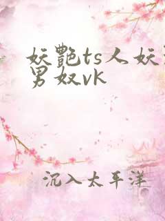 妖艳ts人妖玩男奴vk