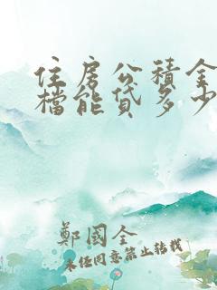 住房公积金最低档能贷多少钱