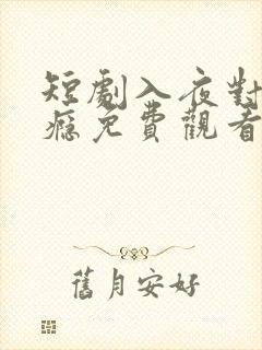短剧入夜对她上瘾免费观看全集