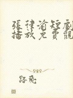 张律渝短剧在线播放免费观看高清