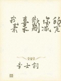 我喜欢你的信息素未删减完整版