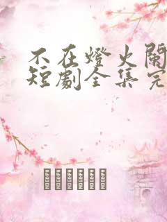 不在灯火阑珊处短剧全集完整版