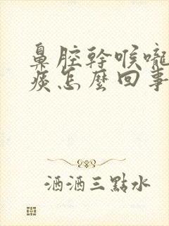 鼻腔干喉咙干有痰怎么回事