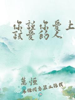 你说你爱上了不该爱的人