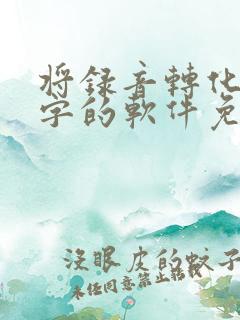 将录音转化为文字的软件免费