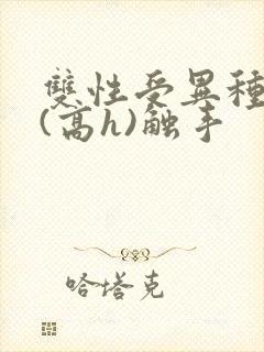 双性受异种淫交(高h)触手