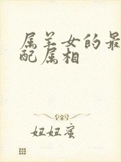 属羊女的最佳婚配属相