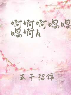 啊啊啊嗯嗯嗯啊嗯啊h