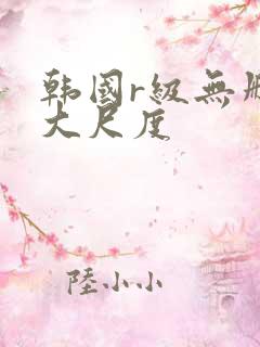 韩国r级无删减大尺度