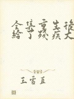 全集重生后我嫁给了残疾大佬