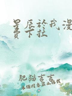 星辰于我漫画免费下拉