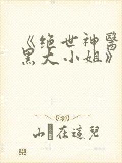 《绝世神医:腹黑大小姐》